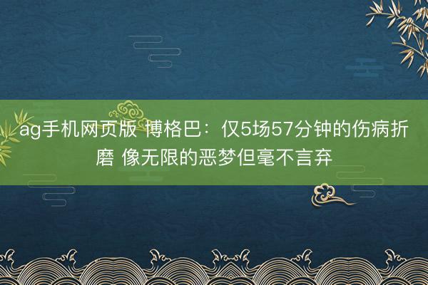 ag手机网页版 博格巴：仅5场57分钟的伤病折磨 像无限的恶梦但毫不言弃