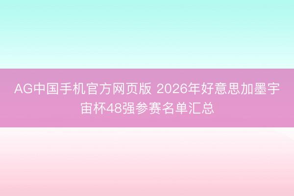 AG中国手机官方网页版 2026年好意思加墨宇宙杯48强参赛名单汇总
