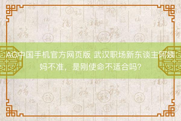 AG中国手机官方网页版 武汉职场新东谈主阿姨妈不准,是刚使命不适合吗?