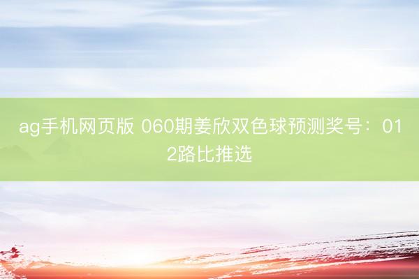 ag手机网页版 060期姜欣双色球预测奖号：012路比推选