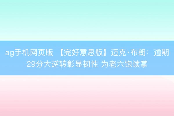 ag手机网页版 【完好意思版】迈克·布朗:逾期29分大逆转彰显韧性 为老六饱读掌
