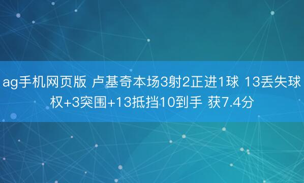 ag手机网页版 卢基奇本场3射2正进1球 13丢失球权+3突围+13抵挡10到手 获7.4分